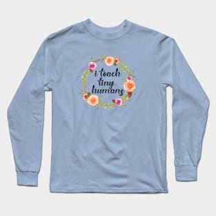 I Teach Tiny Humans Cute Teacher Appreciation Gift Long Sleeve T-Shirt